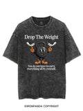 DROP THE WEIGHT YOU DO NOT HAVE TO CARRY EVERYTHING ALL BY YOURSELF VINTAGE GYM SHIRT