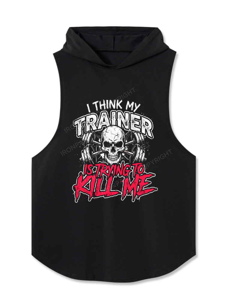 I Think My Trainer Is Trying To Kill Me Sarcasm Hooded Tank