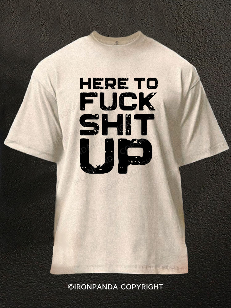Here To Fuck Shit Up Washed Gym Shirt
