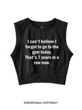 I CAN'T BELIEVE I FORGET TO GO TO THE GYM TODAY. THAT'S 7 YEARS IN A ROW NOW SLEEVELESS CROP TOPS