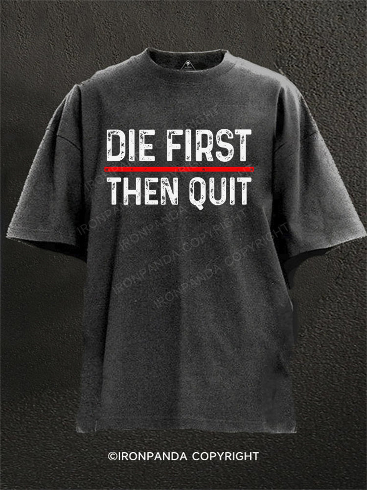 Die First Then Quit Motivation Washed Gym Shirt