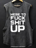 Here To Fuck Shit Up Scoop Bottom Cotton Tank