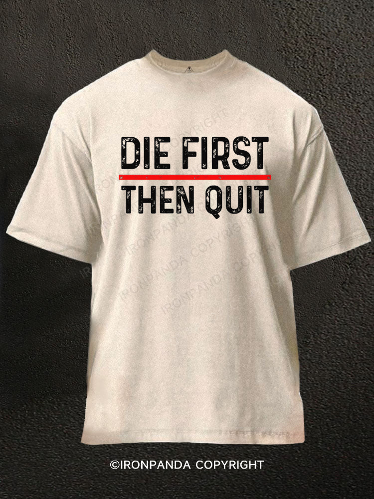 Die First Then Quit Motivation Washed Gym Shirt