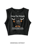 DROP THE WEIGHT YOU DO NOT HAVE TO CARRY EVERYTHING ALL BY YOURSELF SLEEVELESS CROP TOPS